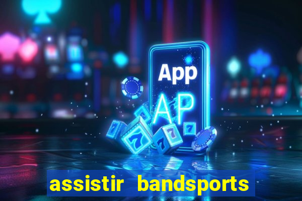 assistir bandsports ao vivo gratis